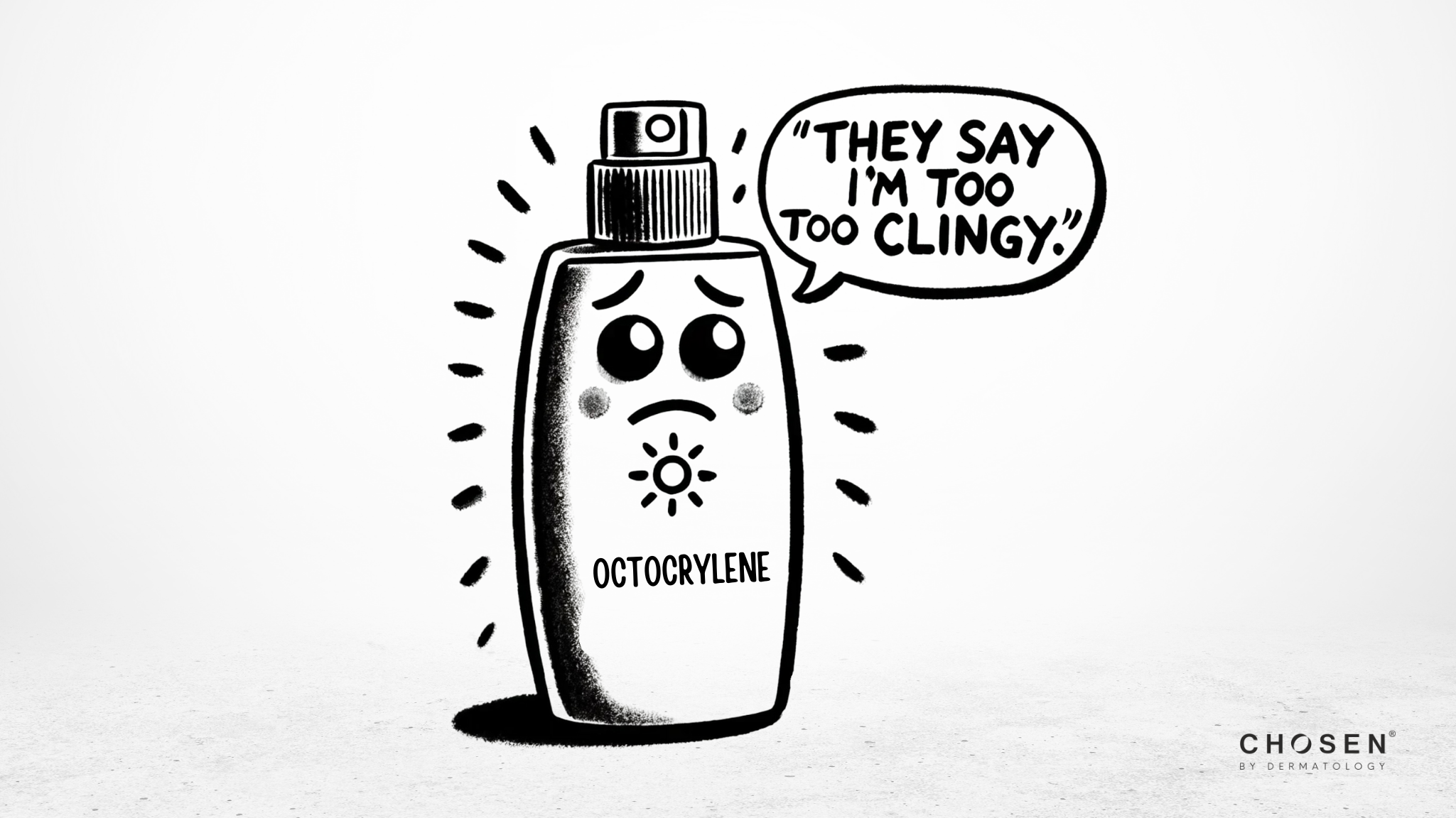 The image is featuring a black-and-white cartoon illustration of a sunscreen bottle labeled OCTOCRYLENE. The bottle has a sad facial expression, with teary eyes and a speech bubble that says, “THEY SAY I’M TOO TOO CLINGY.”