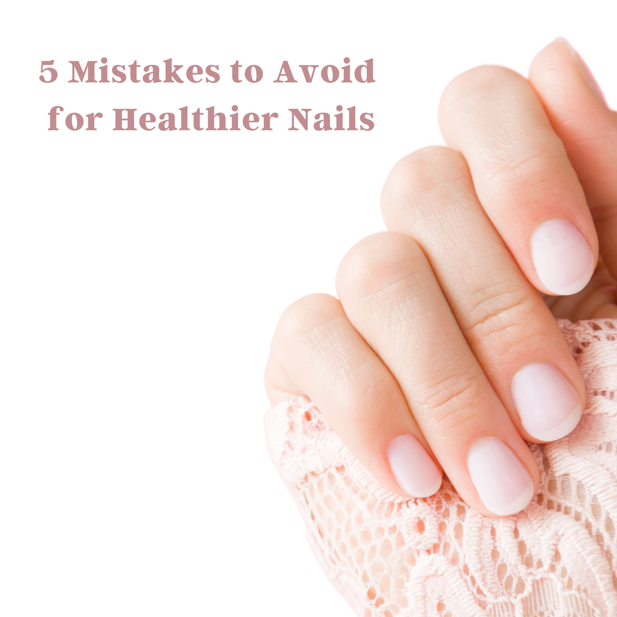 For Healthy & Beautiful Nails, avoid these 5 mistakes – CHOSEN Store